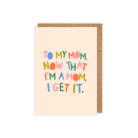To My Mom, Now I'm A Mom, I Get It Card