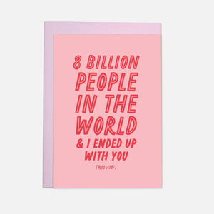 8 Billion People In The World & I Ended Up With You (Woo-Hoo)!) Card