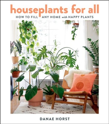 Houseplants For All: How To Fill Any Hoe With Happy Plants