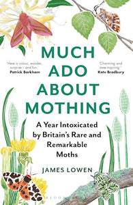 Much Ado About Mothing: A Year Intoxicated By Britain's Rare & Remarkable Moths