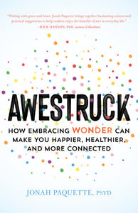 Awestruck:How Embracing Wonder Can make You happier, Healthier, & More Connected