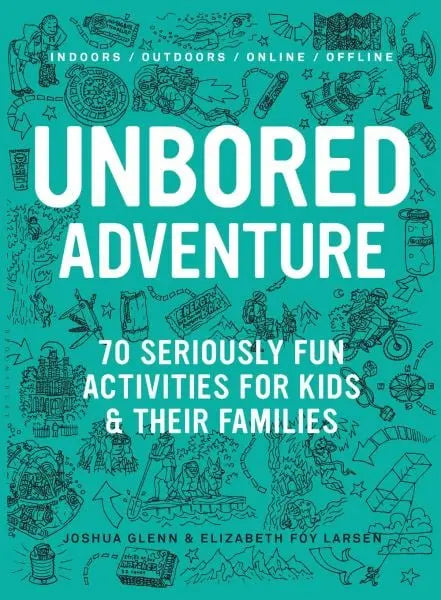 Unbored: 70 Seriously Fun Activities For Kids & Their Families