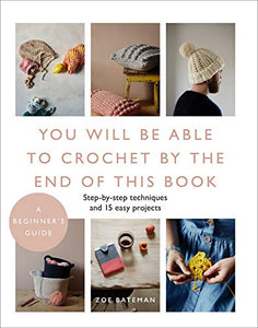 You Will Be Able To Crochet By The End Of This Book: Step-By-Step Techniques & 15 East Projects
