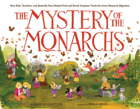 The Mystery Of The Monarchs: How Kids, Teachers, & Butterfly Fans Helped Fred & Norah Urquhart Track The Great Monarch Migration