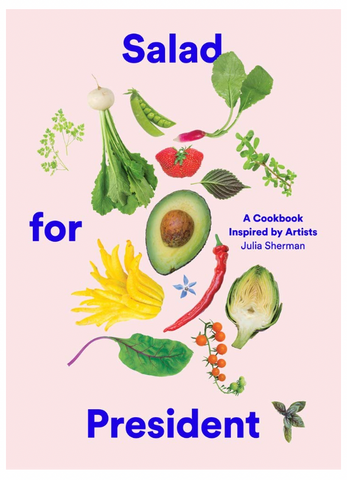 Salad for President: A Cookbook Inspired By Artists