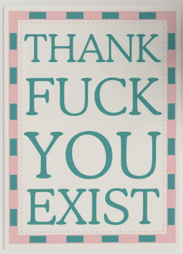 Thank Fuck You Exist Card