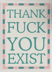 Thank Fuck You Exist Card