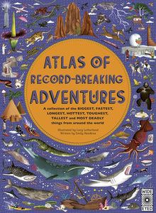 Atlas Of Record-Breaking Adeventures: A Collection of the Biggest, Fastest, Longest, Hottest, & Most Deadly Things From Around The World