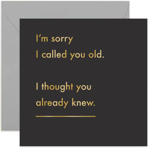 I'm Sorry I Called You Old, I Thought You Already Knew Card