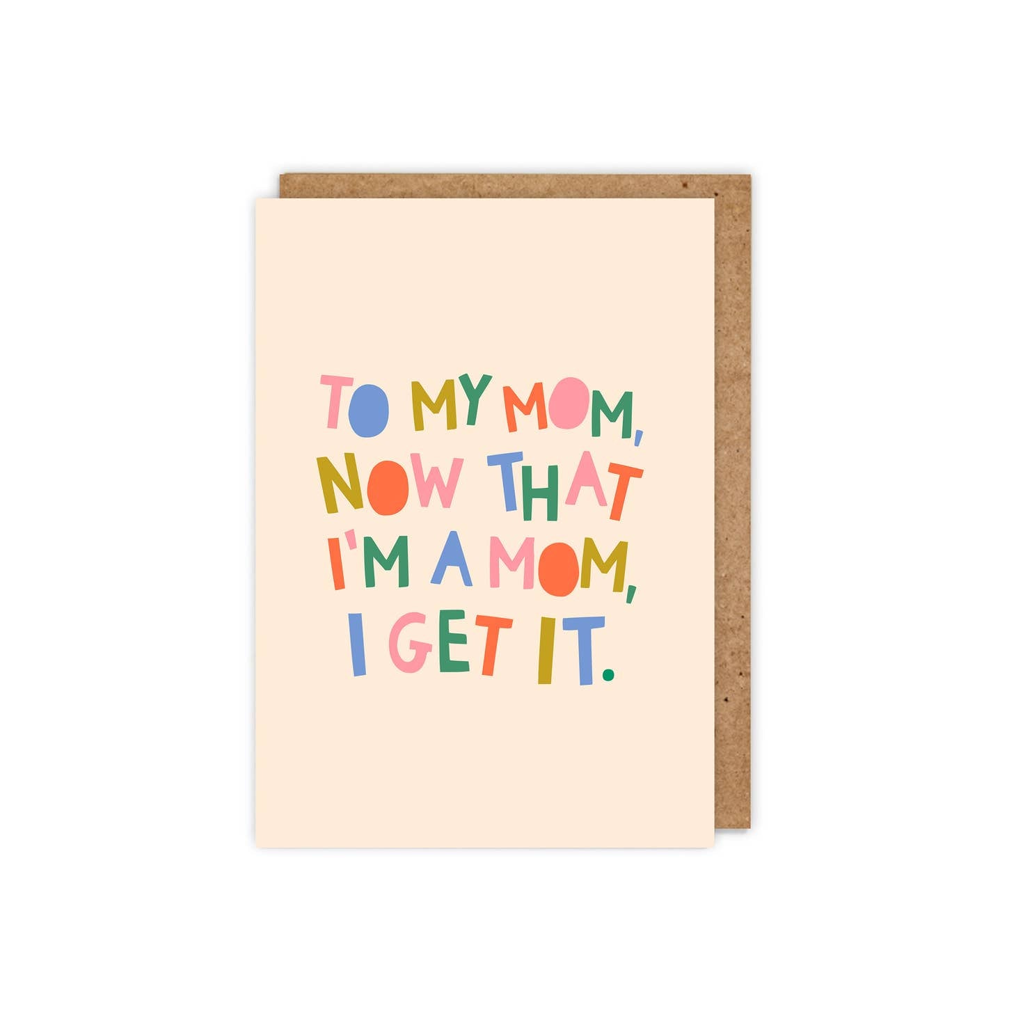 To My Mom, Now That I'm A Mom, I Get It Card