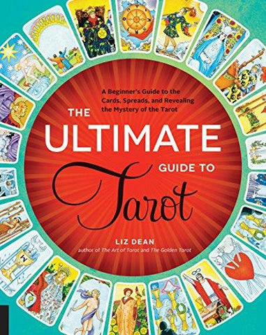 The Ultimate Guide To Tarot: A Beginner's Guide To The Cards, Spreads, & Revealing Mysteries Of Tarot