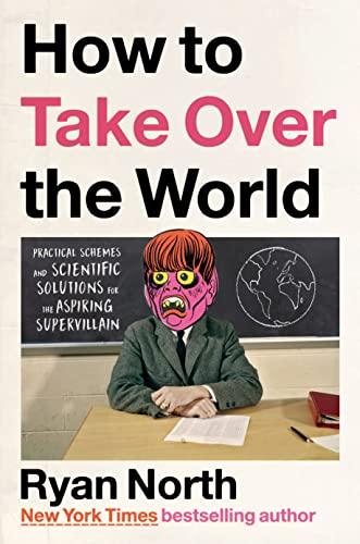 How To Take Over The World: Practical Schemes & Scientific Solutions For The Aspiring Supervillain