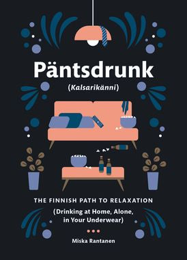 Päntsdrunk: The Finnish Path to Relaxation (Drinking at Home, Alone, in Your Underwear)