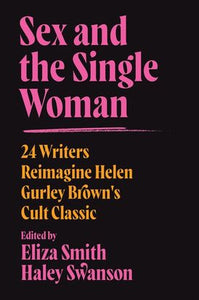 Sex & The Single Woman: 24 Writers Reimagine Helen Gurley Brown's Cult Classic