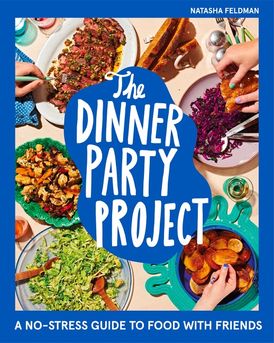 The Dinner Party Project: A No-Stress Guide To Food With Friends