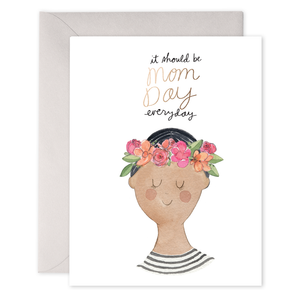 E Frances It Should Be Mom Day Everyday Card