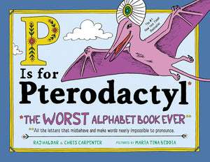 P is for Pterodactyl*: The Worst Alphabet Book Ever