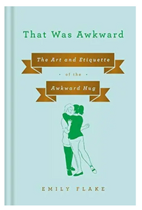 That Was Awkward: The Art & Etiquette Of The Awkward Hug
