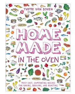 Home Made In The Oven: Truly Easy, Comforting recipes For Baking, Broiling, & Roasting