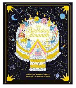 The Birthday Almanac: Discover The Meanings, Symbols, & Rituals Of Your Day Of Birth