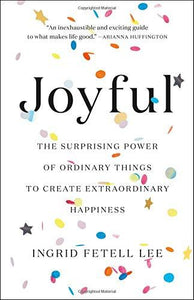 Joyful: The Surprising Power of Ordinary Things to Create Extraordinary Happiness, Hardcover