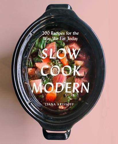 Slow Cook Modern: 200 Recipes For The Way We Eat Today