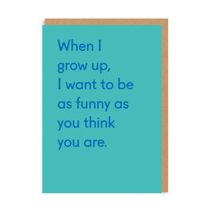 When I Grow Up, I Want To Be As Funny As You Think You Are Card